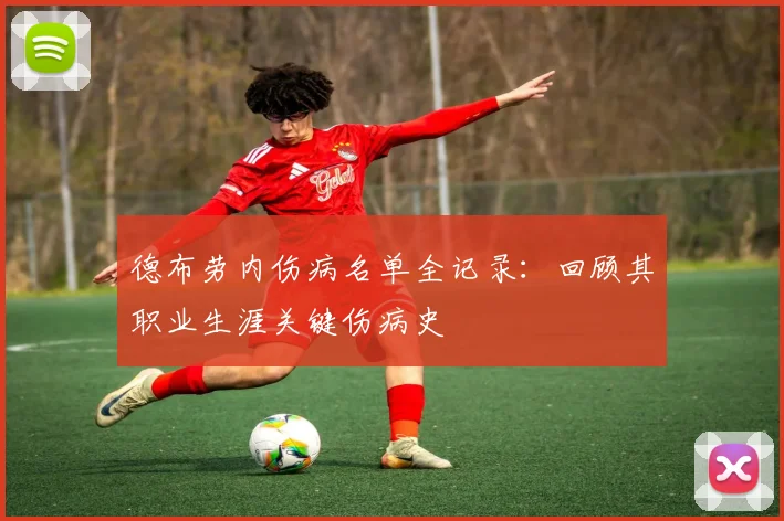 德布劳内伤病名单全记录：回顾其职业生涯关键伤病史